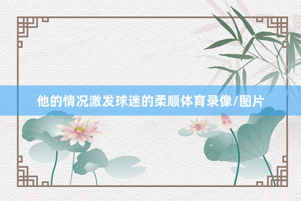 他的情況激發球迷的柔順體育錄像/圖片